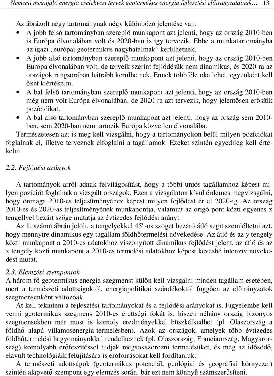 A jobb alsó tartományban szereplő munkapont azt jelenti, hogy az ország 2010-ben Európa élvonalában volt, de terveik szerint fejlődésük nem dinamikus, és 2020-ra az országok rangsorában hátrább