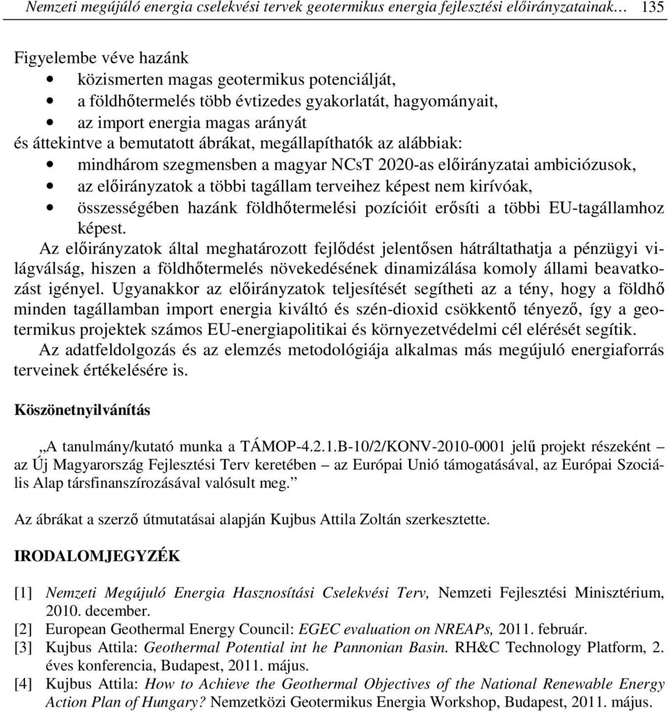 előirányzatok a többi tagállam terveihez képest nem kirívóak, összességében hazánk földhőtermelési pozícióit erősíti a többi EU-tagállamhoz képest.