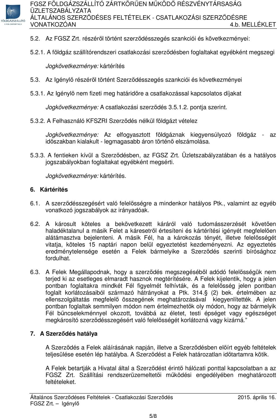 Az Igénylő nem fizeti meg határidőre a csatlakozással kapcsolatos díjakat Jogkövetkezménye: A csatlakozási szerződés 3.5.1.2.