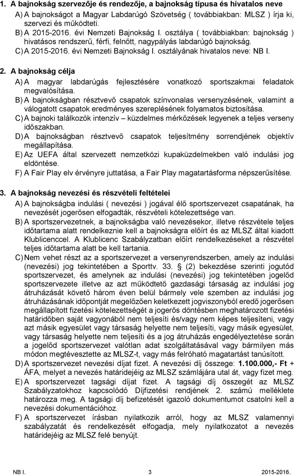 osztályának hivatalos neve: NB I. 2. A bajnokság célja A) A magyar labdarúgás fejlesztésére vonatkozó sportszakmai feladatok megvalósítása.