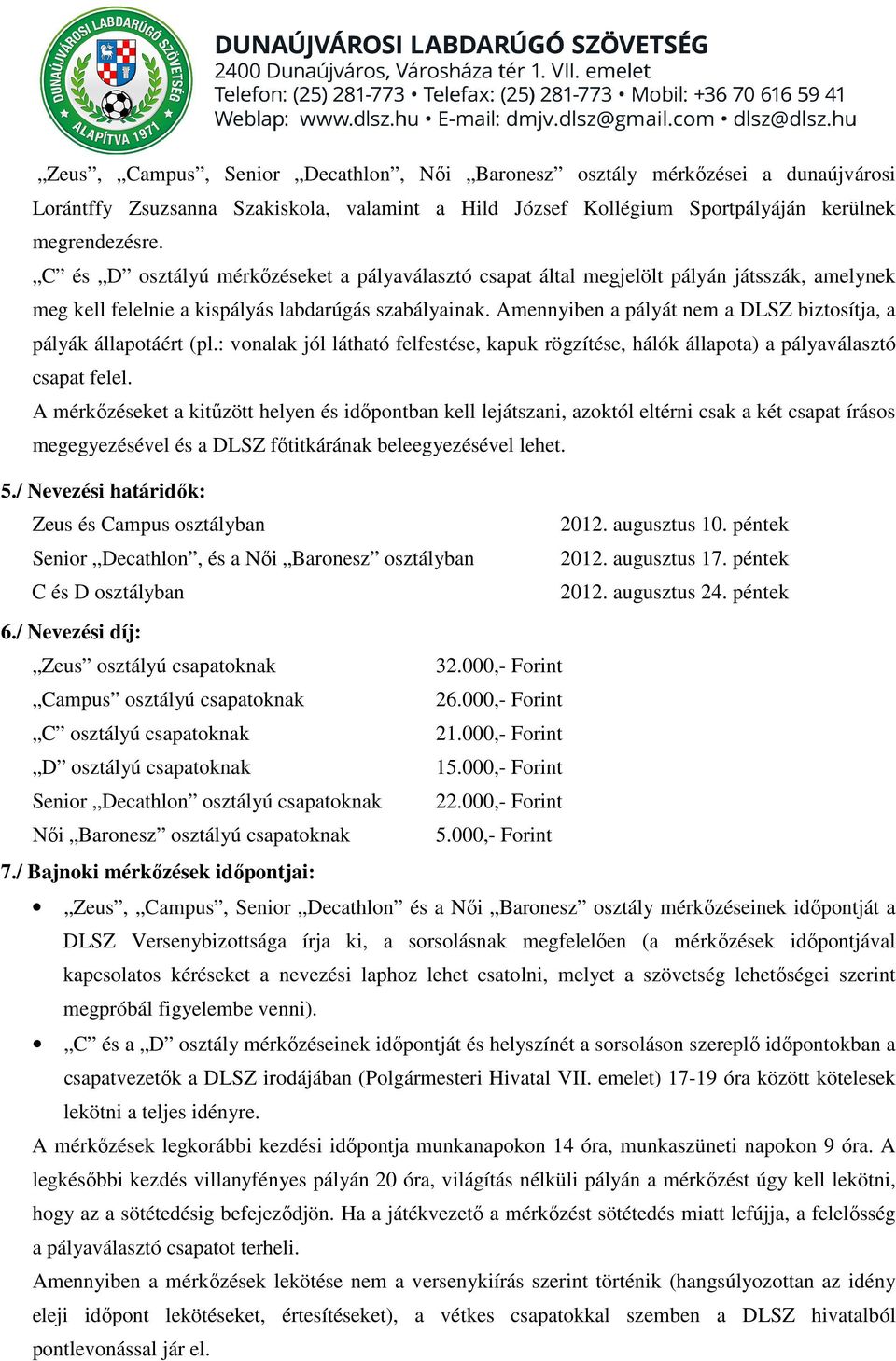 Amennyiben a pályát nem a DLSZ biztosítja, a pályák állapotáért (pl.: vonalak jól látható felfestése, kapuk rögzítése, hálók állapota) a pályaválasztó csapat felel.