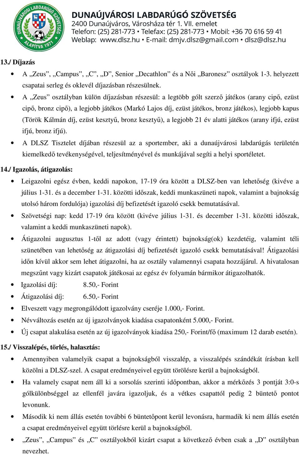 (Török Kálmán díj, ezüst kesztyű, bronz kesztyű), a legjobb 21 év alatti játékos (arany ifjú, ezüst ifjú, bronz ifjú).