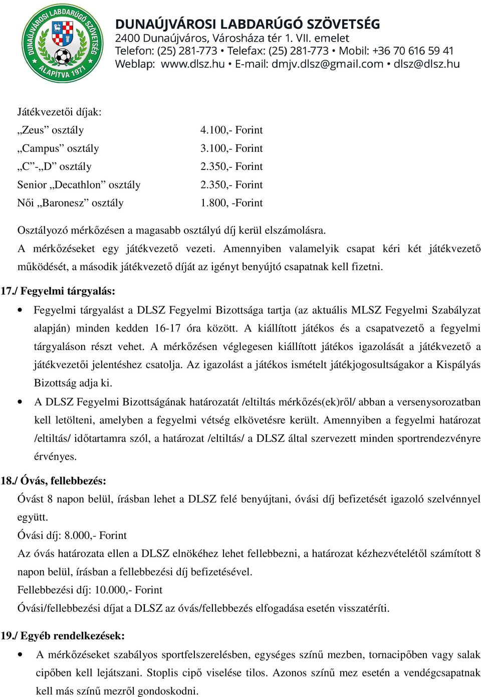 Amennyiben valamelyik csapat kéri két játékvezető működését, a második játékvezető díját az igényt benyújtó csapatnak kell fizetni. 17.