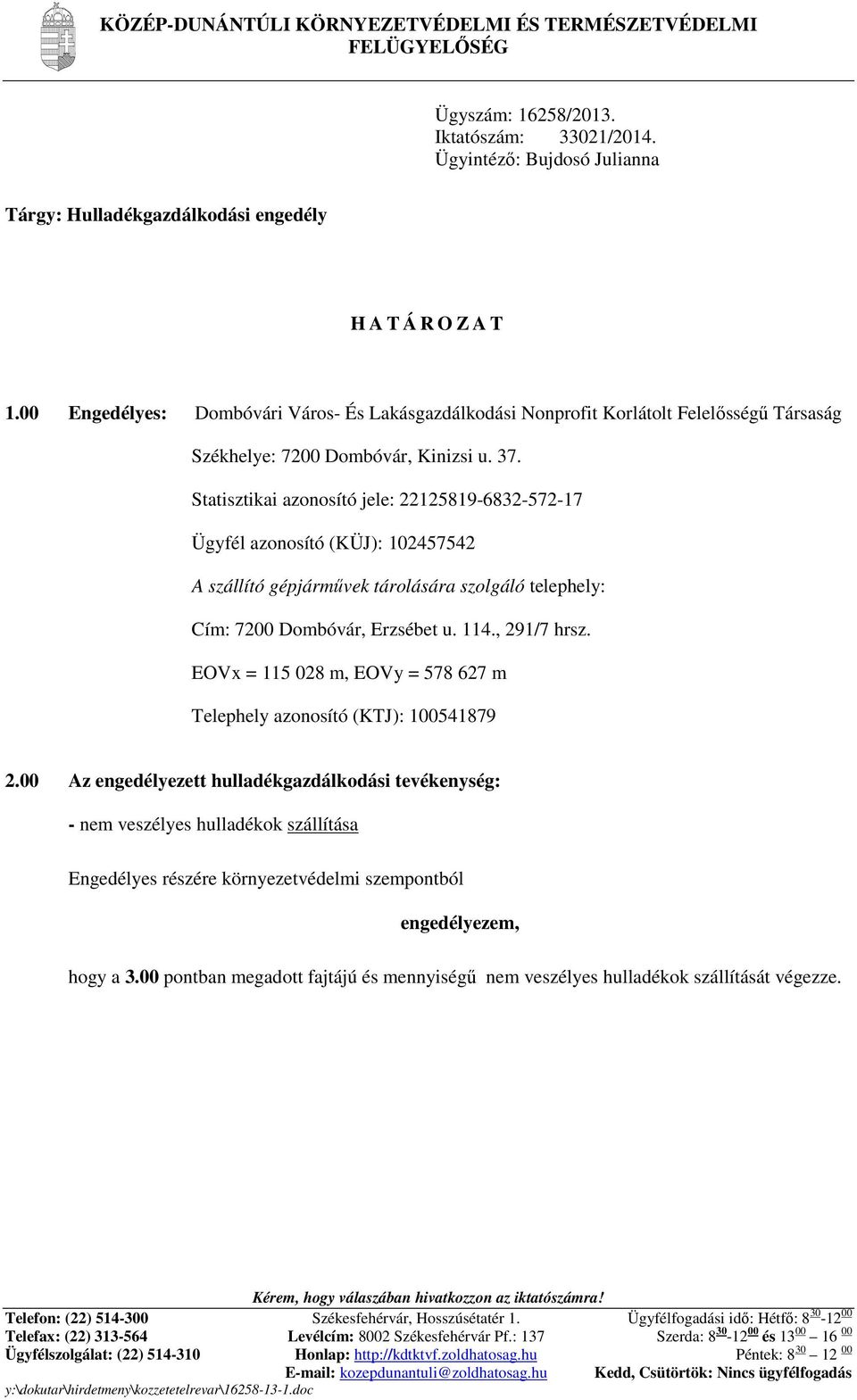 Statisztikai azonosító jele: 22125819-6832-572-17 Ügyfél azonosító (KÜJ): 102457542 A szállító gépjármővek tárolására szolgáló telephely: Cím: 7200 Dombóvár, Erzsébet u. 114., 291/7 hrsz.