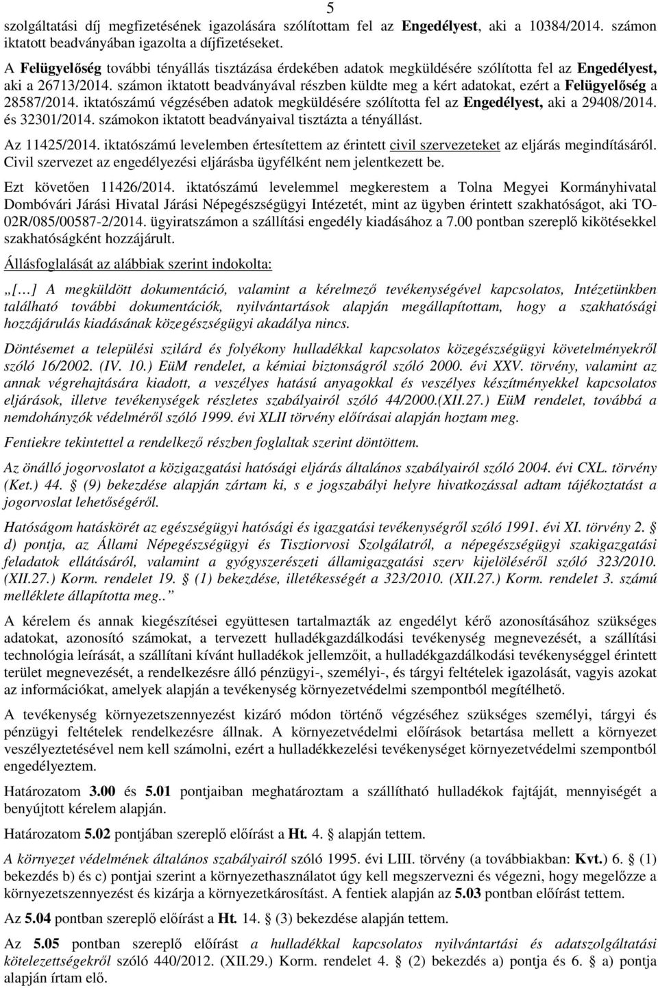 számon iktatott beadványával részben küldte meg a kért adatokat, ezért a Felügyelıség a 28587/2014. iktatószámú végzésében adatok megküldésére szólította fel az Engedélyest, aki a 29408/2014.