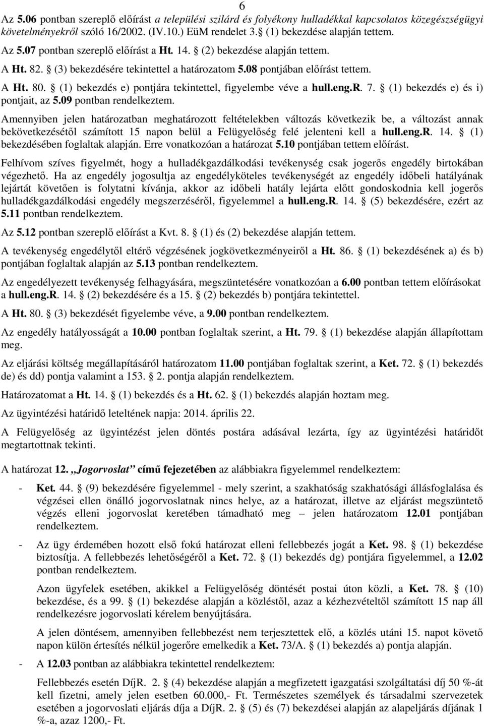 (1) bekezdés e) pontjára tekintettel, figyelembe véve a hull.eng.r. 7. (1) bekezdés e) és i) pontjait, az 5.09 pontban rendelkeztem.