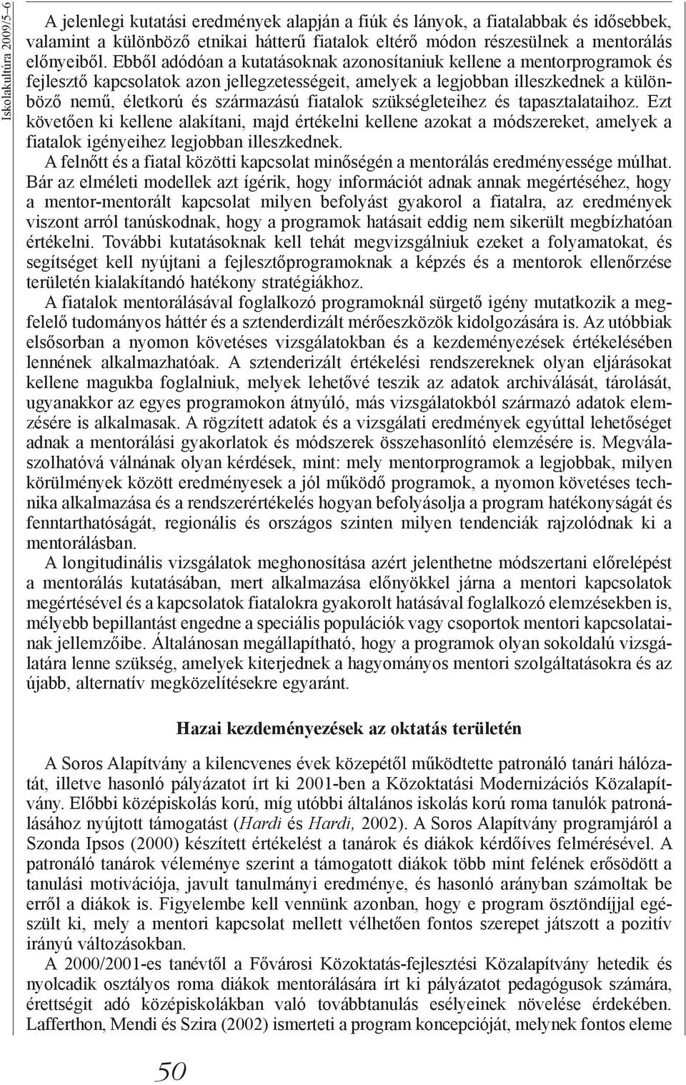 fiatalok szükségleteihez és tapasztalataihoz. Ezt követően ki kellene alakítani, majd értékelni kellene azokat a módszereket, amelyek a fiatalok igényeihez legjobban illeszkednek.