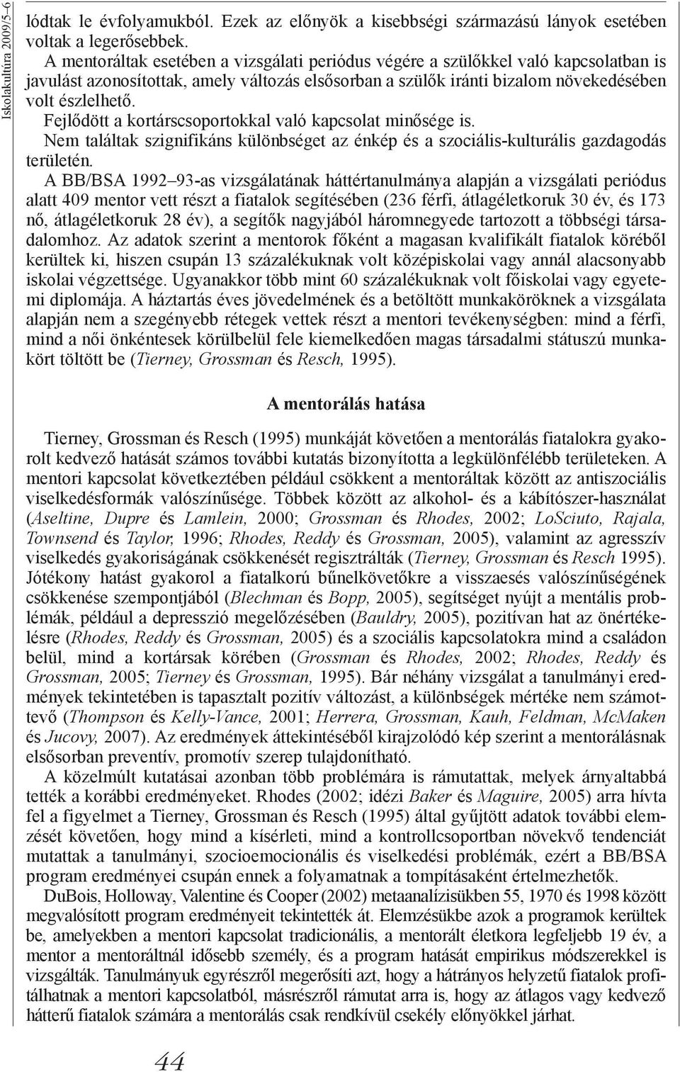 Fejlődött a kortárscsoportokkal való kapcsolat minősége is. Nem találtak szignifikáns különbséget az énkép és a szociális-kulturális gazdagodás területén.