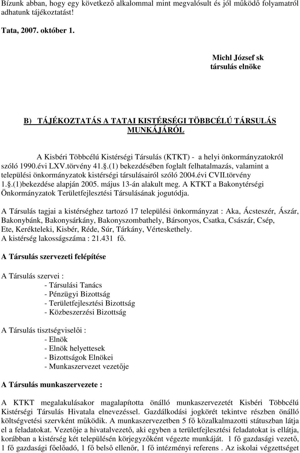 .(1) bekezdésében foglalt felhalmazás, valamint a települési önkormányzatok kistérségi társulásairól szóló 2004.évi CVII.törvény 1..(1)bekezdése alapján 2005. május 13-án alakult meg.