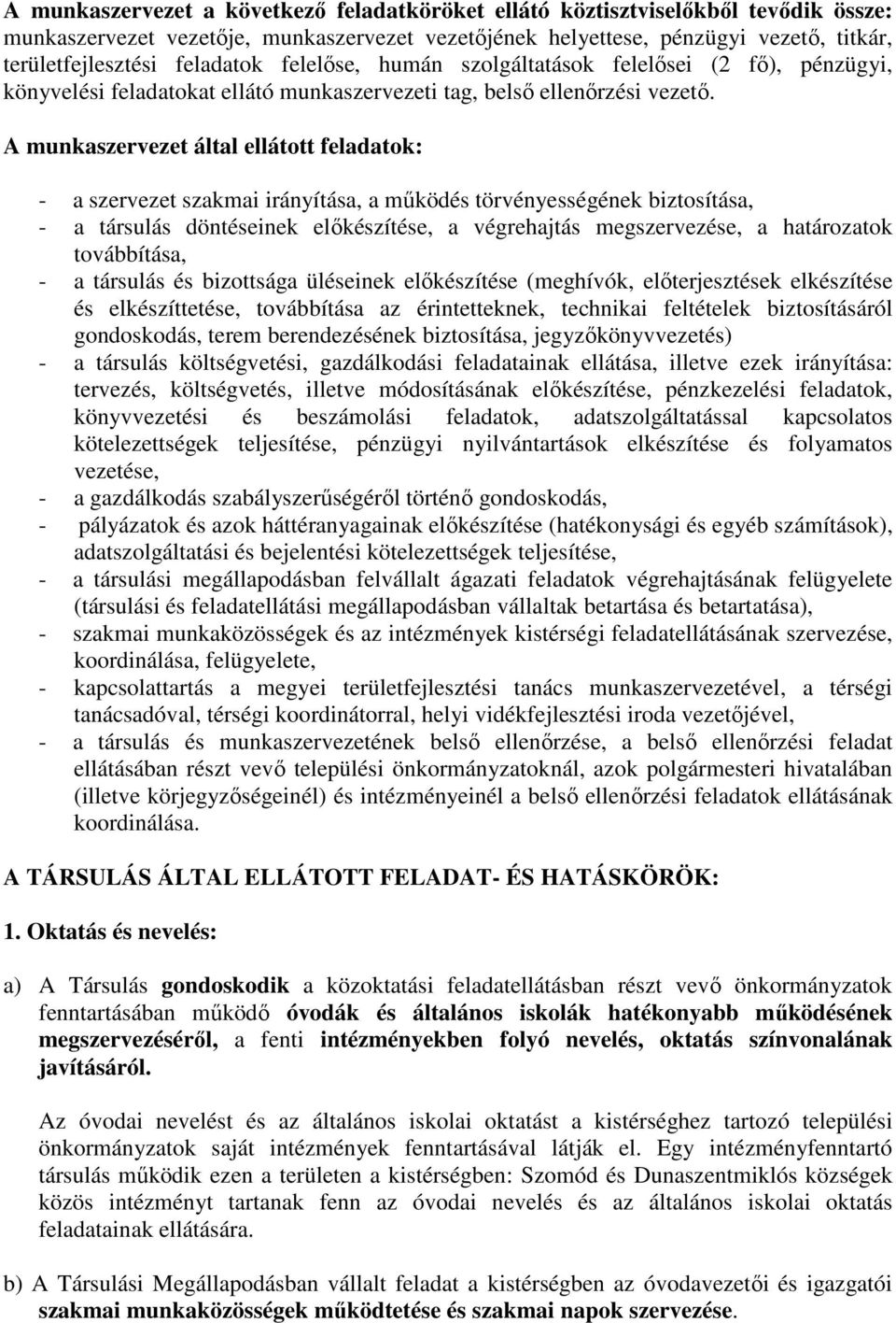 A munkaszervezet áll ellátott feladatok: - a szervezet szakmai irányítása, a mőködés törvényességének biztosítása, - a társulás döntéseinek elıkészítése, a végrehajtás megszervezése, a határozatok