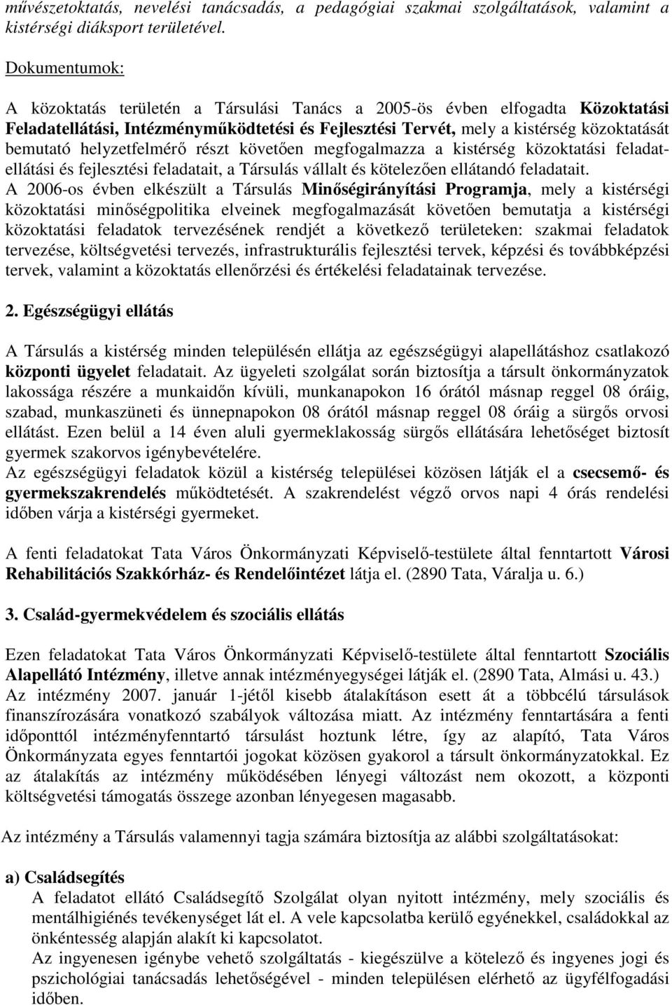 részt követıen megfogalmazza a kistérség közoktási feladatellátási és fejlesztési feladait, a Társulás vállalt és kötelezıen ellándó feladait.