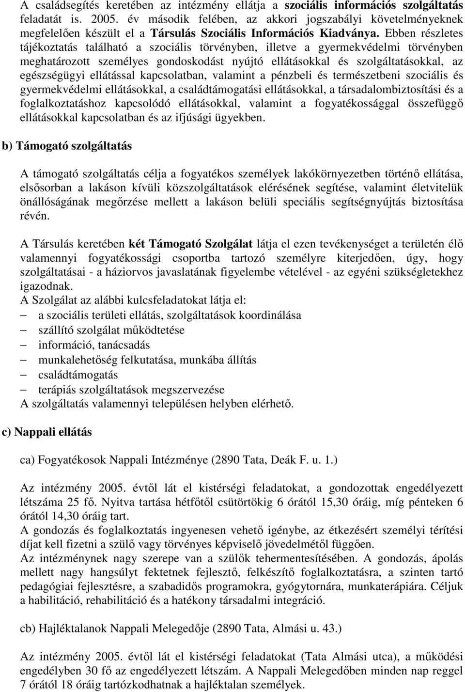 Ebben részletes tájékoztás lálható a szociális törvényben, illetve a gyermekvédelmi törvényben meghatározott személyes gondoskodást nyújtó ellátásokkal és szolgáltásokkal, az egészségügyi ellátással