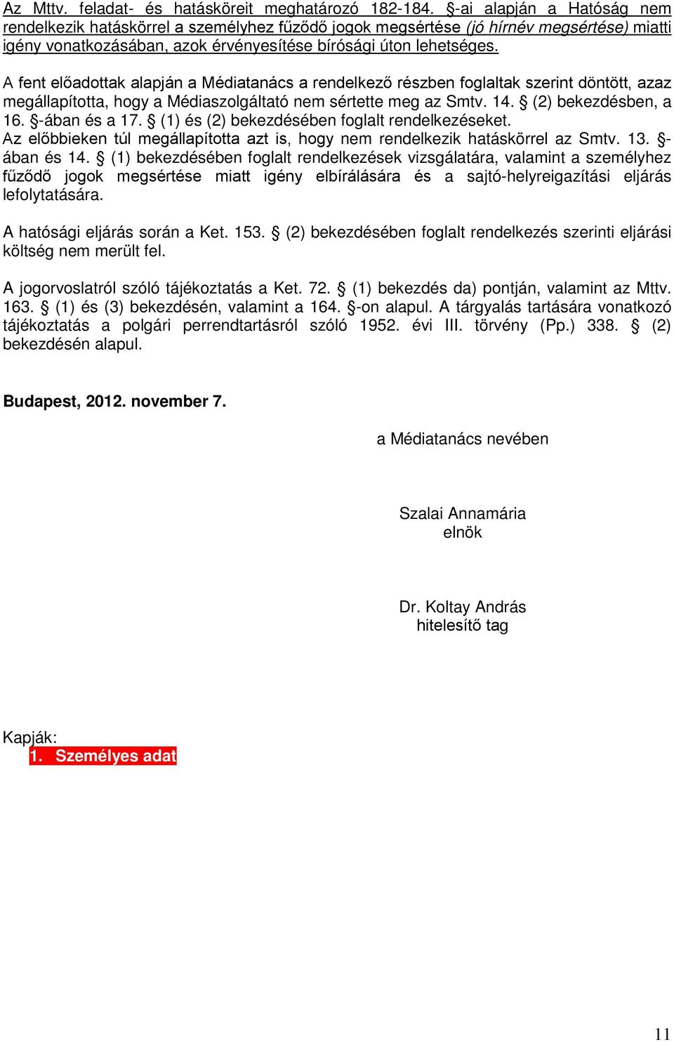 A fent előadottak alapján a Médiatanács a rendelkező részben foglaltak szerint döntött, azaz megállapította, hogy a Médiaszolgáltató nem sértette meg az Smtv. 14. (2) bekezdésben, a 16. -ában és a 17.