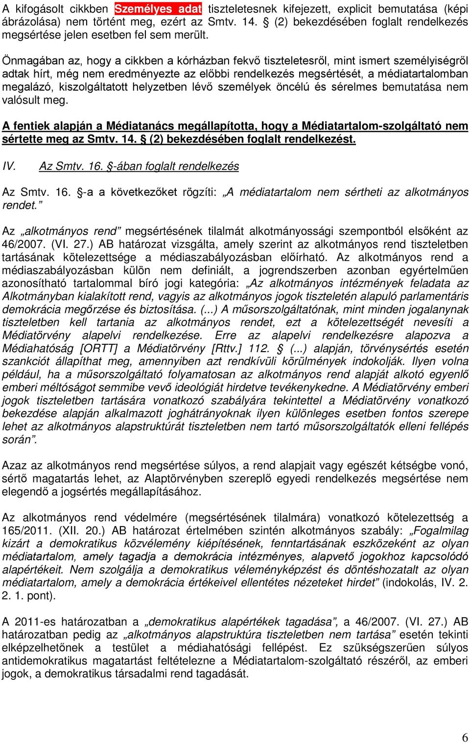 Önmagában az, hogy a cikkben a kórházban fekvő tiszteletesről, mint ismert személyiségről adtak hírt, még nem eredményezte az előbbi rendelkezés megsértését, a médiatartalomban megalázó,