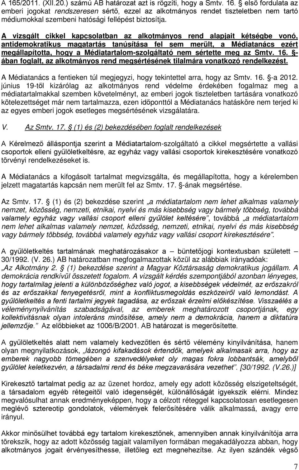 nem sértette meg az Smtv. 16. - ában foglalt, az alkotmányos rend megsértésének tilalmára vonatkozó rendelkezést. A Médiatanács a fentieken túl megjegyzi, hogy tekintettel arra, hogy az Smtv. 16. -a 2012.