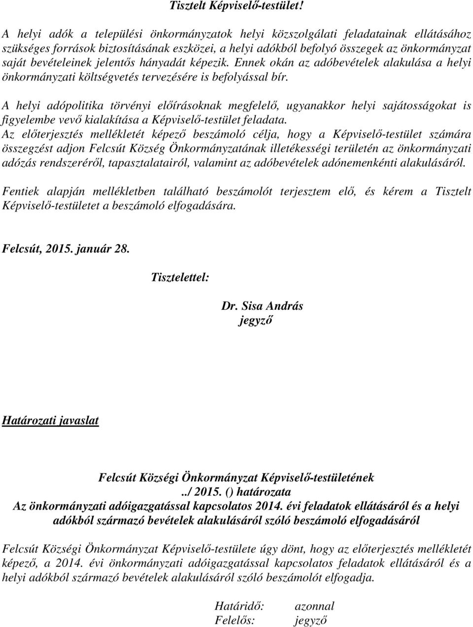 jelentős hányadát képezik. Ennek okán az adóbevételek alakulása a helyi önkormányzati költségvetés tervezésére is befolyással bír.