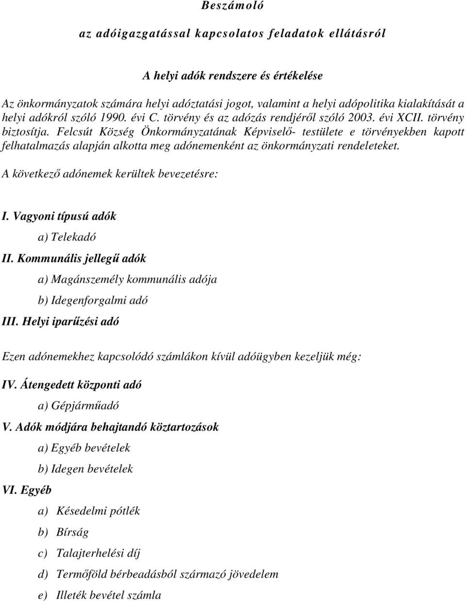 Felcsút Község Önkormányzatának Képviselő- testülete e törvényekben kapott felhatalmazás alapján alkotta meg adónemenként az önkormányzati rendeleteket. A következő adónemek kerültek bevezetésre: I.