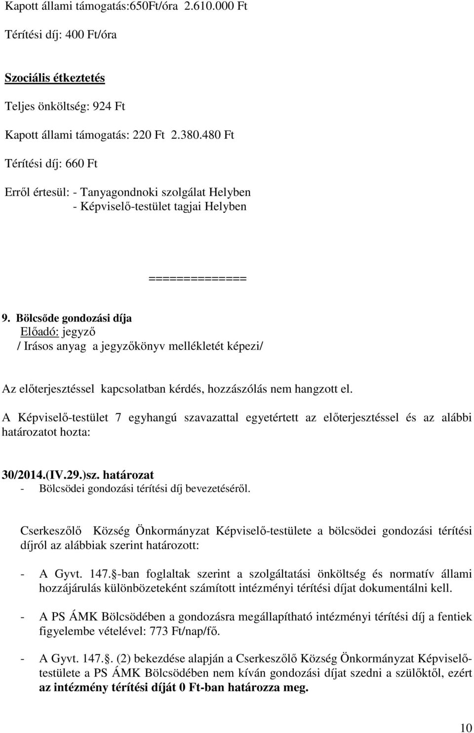 Bölcsőde gondozási díja Előadó: jegyző / Irásos anyag a jegyzőkönyv mellékletét képezi/ Az előterjesztéssel kapcsolatban kérdés, hozzászólás nem hangzott el.