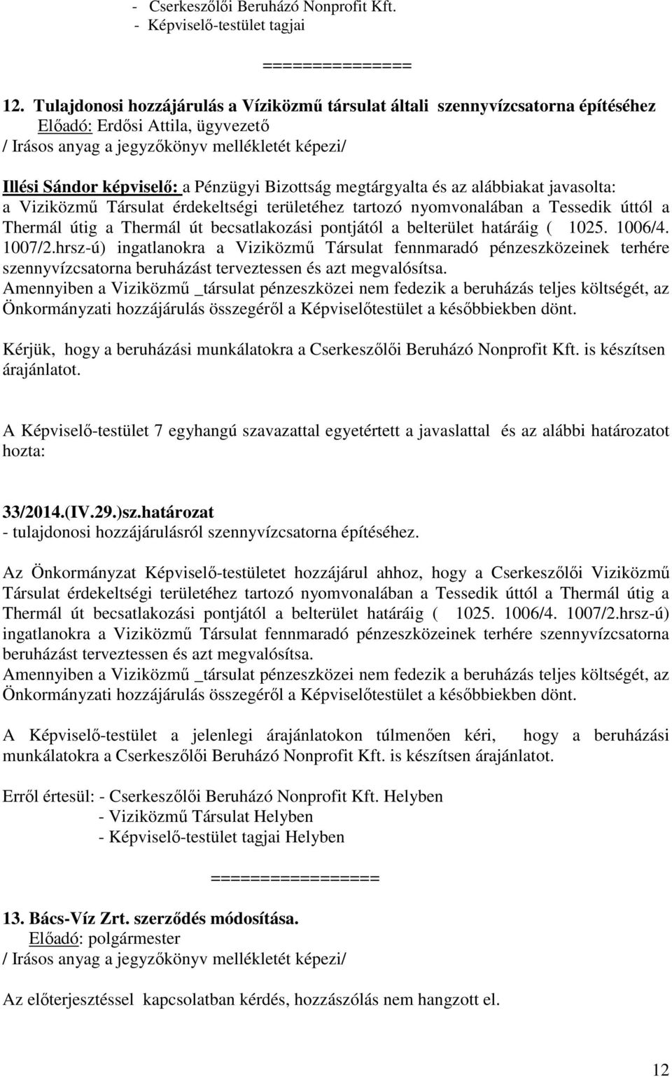 Bizottság megtárgyalta és az alábbiakat javasolta: a Viziközmű Társulat érdekeltségi területéhez tartozó nyomvonalában a Tessedik úttól a Thermál útig a Thermál út becsatlakozási pontjától a