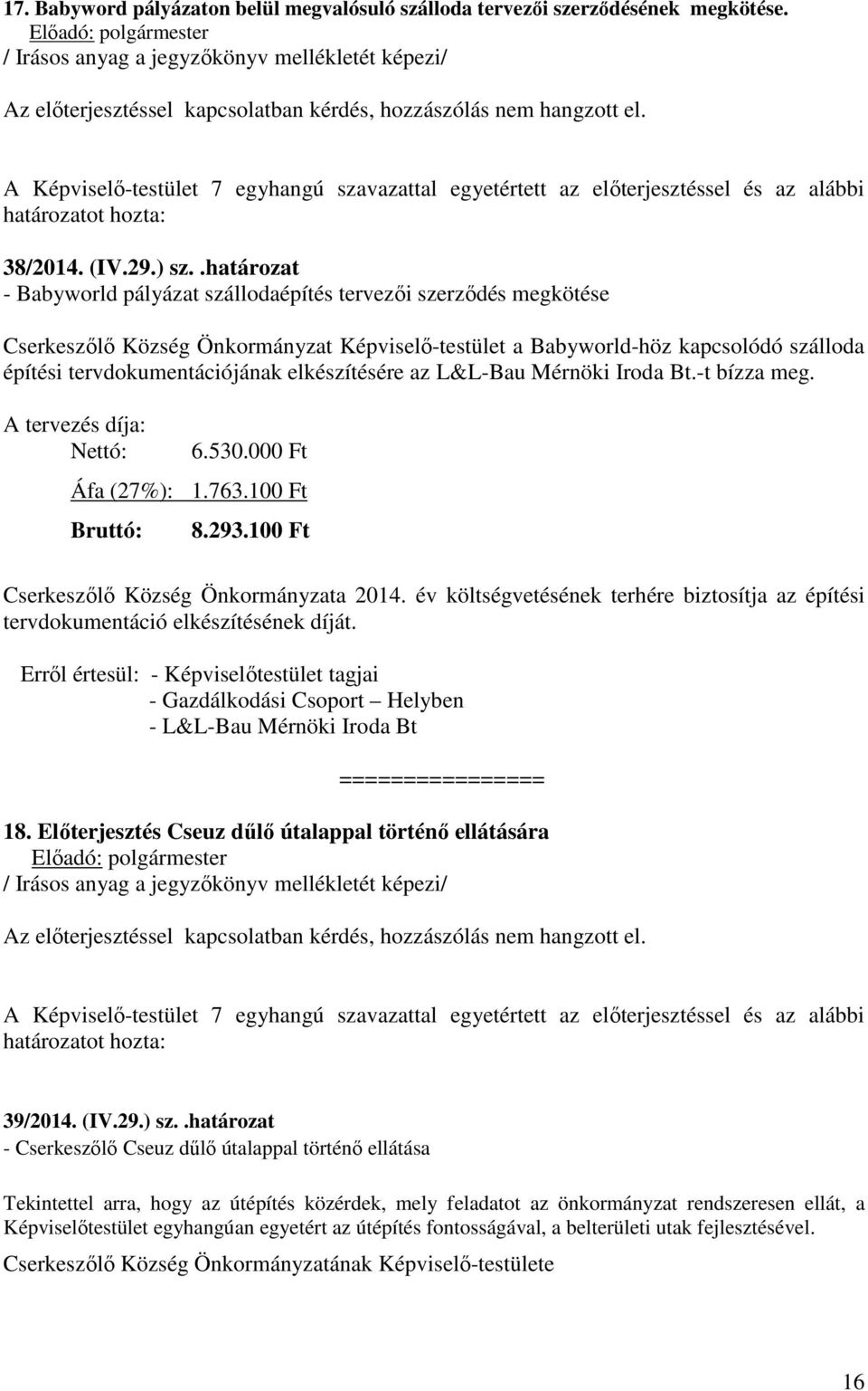 A Képviselő-testület 7 egyhangú szavazattal egyetértett az előterjesztéssel és az alábbi határozatot hozta: 38/2014. (IV.29.) sz.