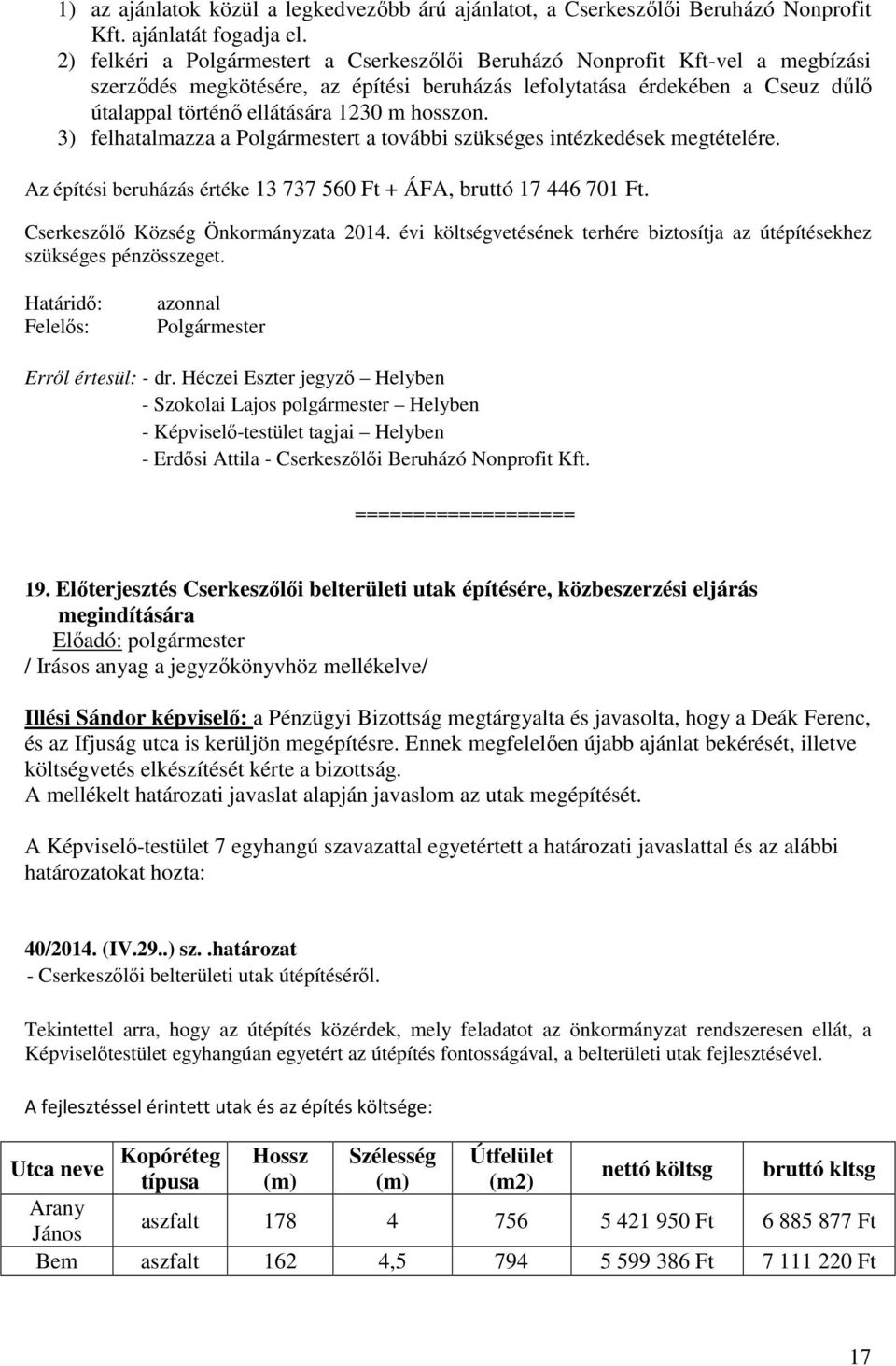 hosszon. 3) felhatalmazza a Polgármestert a további szükséges intézkedések megtételére. Az építési beruházás értéke 13 737 560 Ft + ÁFA, bruttó 17 446 701 Ft. Cserkeszőlő Község Önkormányzata 2014.