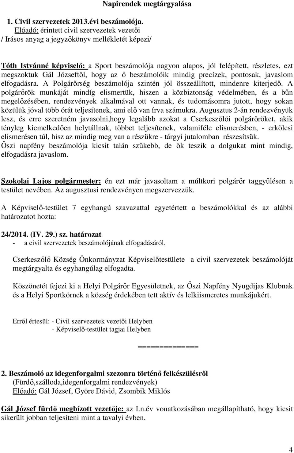 Józseftől, hogy az ő beszámolóik mindig precízek, pontosak, javaslom elfogadásra. A Polgárőrség beszámolója szintén jól összeállított, mindenre kiterjedő.