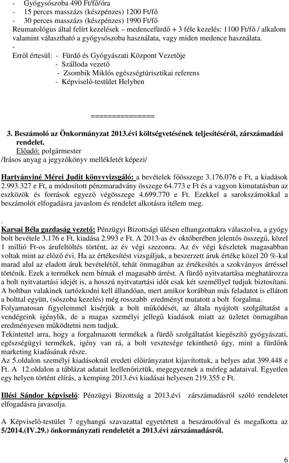 - Erről értesül: - Fürdő és Gyógyászati Központ Vezetője - Szálloda vezető - Zsombik Miklós egészségtúrisztikai referens - Képviselő-testület Helyben =============== 3. Beszámoló az Önkormányzat 2013.