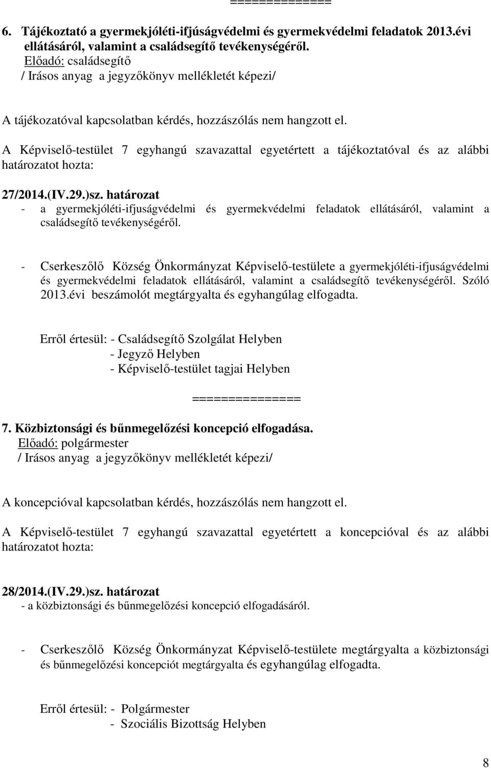 A Képviselő-testület 7 egyhangú szavazattal egyetértett a tájékoztatóval és az alábbi határozatot hozta: 27/2014.(IV.29.)sz.