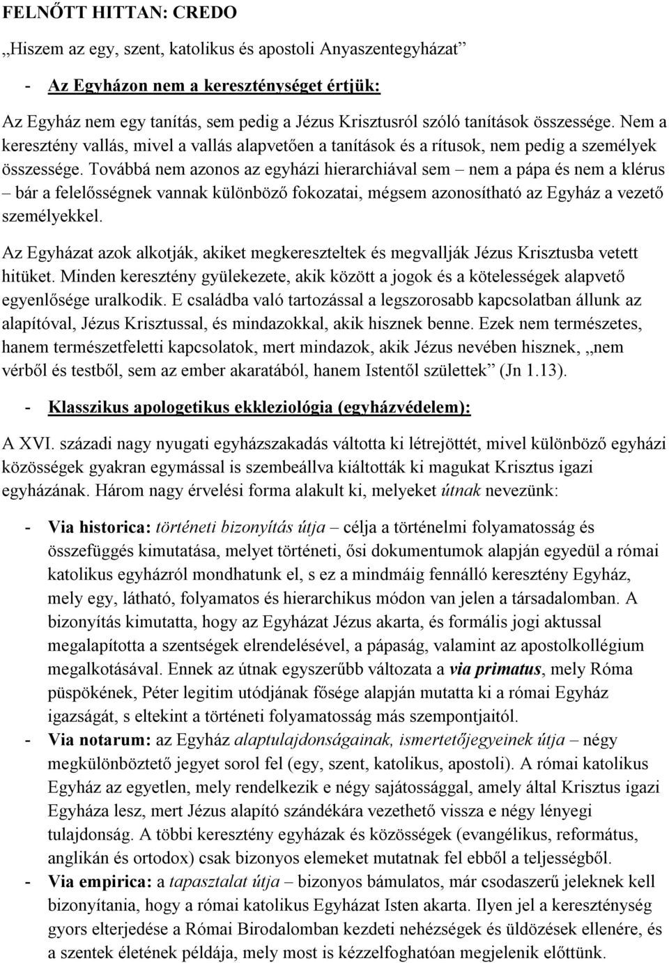 Továbbá nem azonos az egyházi hierarchiával sem nem a pápa és nem a klérus bár a felelősségnek vannak különböző fokozatai, mégsem azonosítható az Egyház a vezető személyekkel.