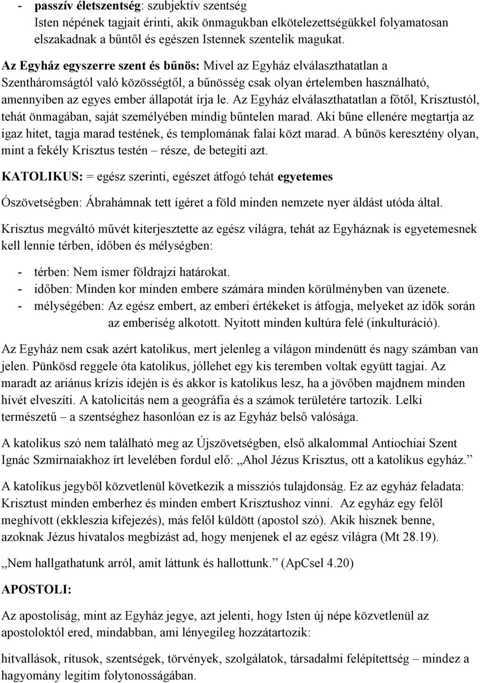 Az Egyház elválaszthatatlan a főtől, Krisztustól, tehát önmagában, saját személyében mindig bűntelen marad.