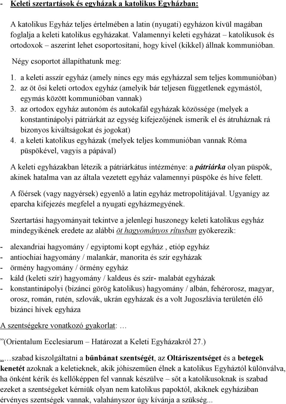 a keleti asszír egyház (amely nincs egy más egyházzal sem teljes kommunióban) 2. az öt ősi keleti ortodox egyház (amelyik bár teljesen függetlenek egymástól, egymás között kommunióban vannak) 3.