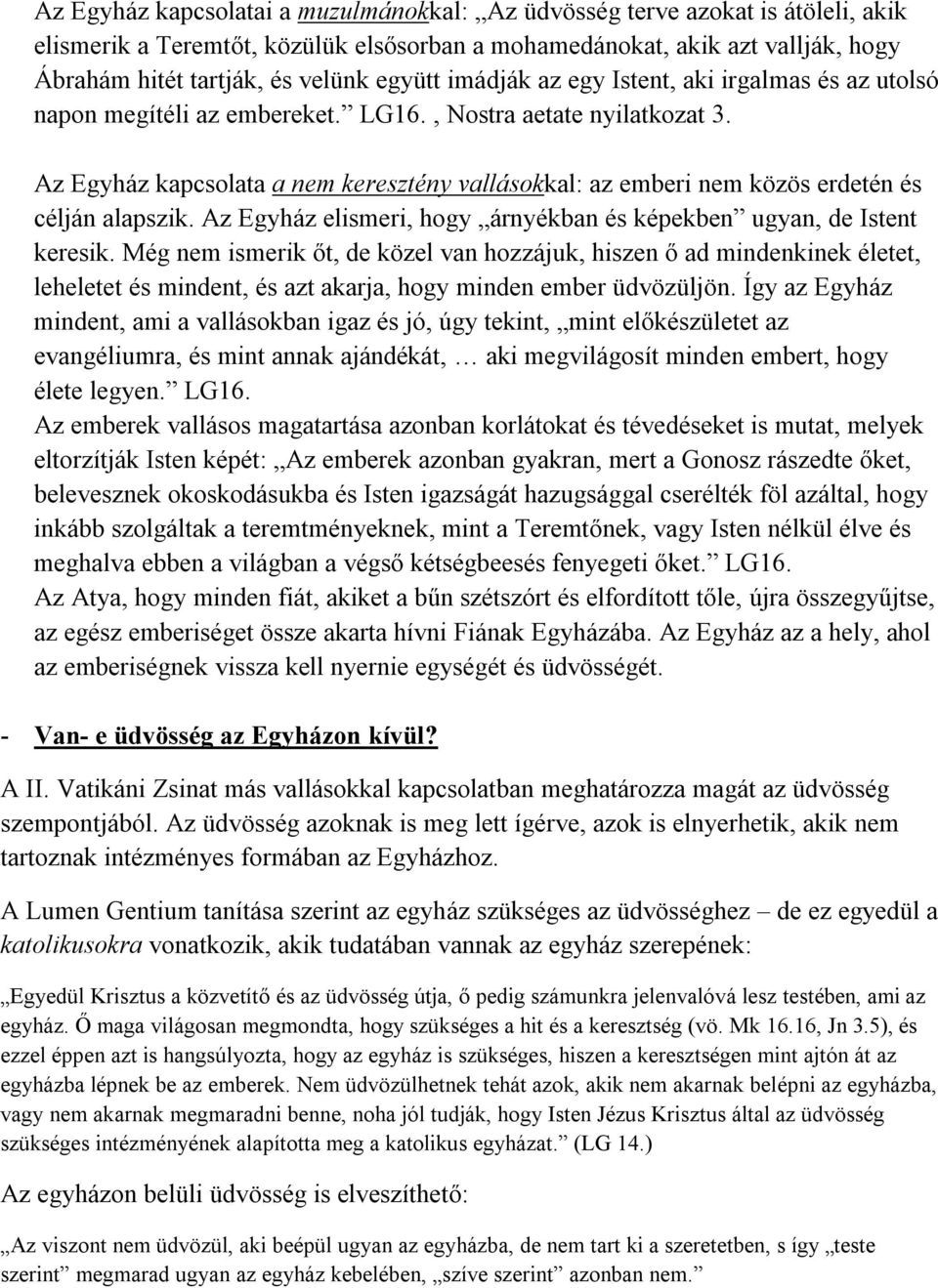 Az Egyház kapcsolata a nem keresztény vallásokkal: az emberi nem közös erdetén és célján alapszik. Az Egyház elismeri, hogy árnyékban és képekben ugyan, de Istent keresik.