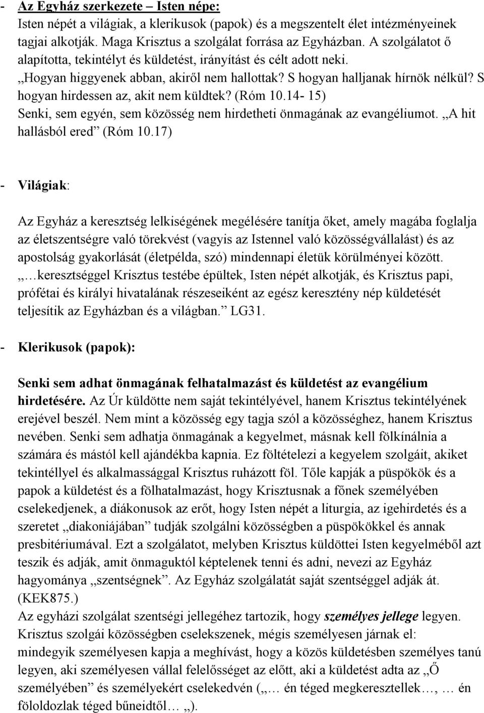 S hogyan hirdessen az, akit nem küldtek? (Róm 10.14-15) Senki, sem egyén, sem közösség nem hirdetheti önmagának az evangéliumot. A hit hallásból ered (Róm 10.