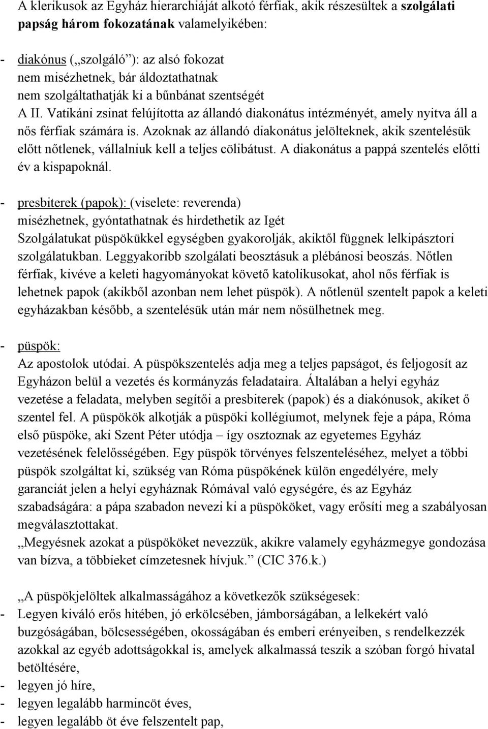 Azoknak az állandó diakonátus jelölteknek, akik szentelésük előtt nőtlenek, vállalniuk kell a teljes cölibátust. A diakonátus a pappá szentelés előtti év a kispapoknál.