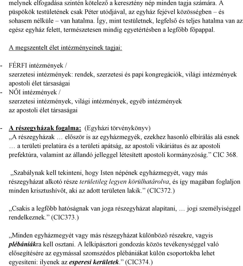 A megszentelt élet intézményeinek tagjai: - FÉRFI intézmények / szerzetesi intézmények: rendek, szerzetesi és papi kongregációk, világi intézmények apostoli élet társaságai - NŐI intézmények /