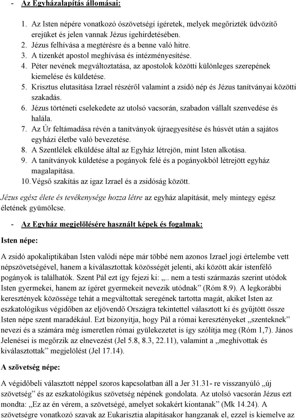 Péter nevének megváltoztatása, az apostolok közötti különleges szerepének kiemelése és küldetése. 5. Krisztus elutasítása Izrael részéről valamint a zsidó nép és Jézus tanítványai közötti szakadás. 6.