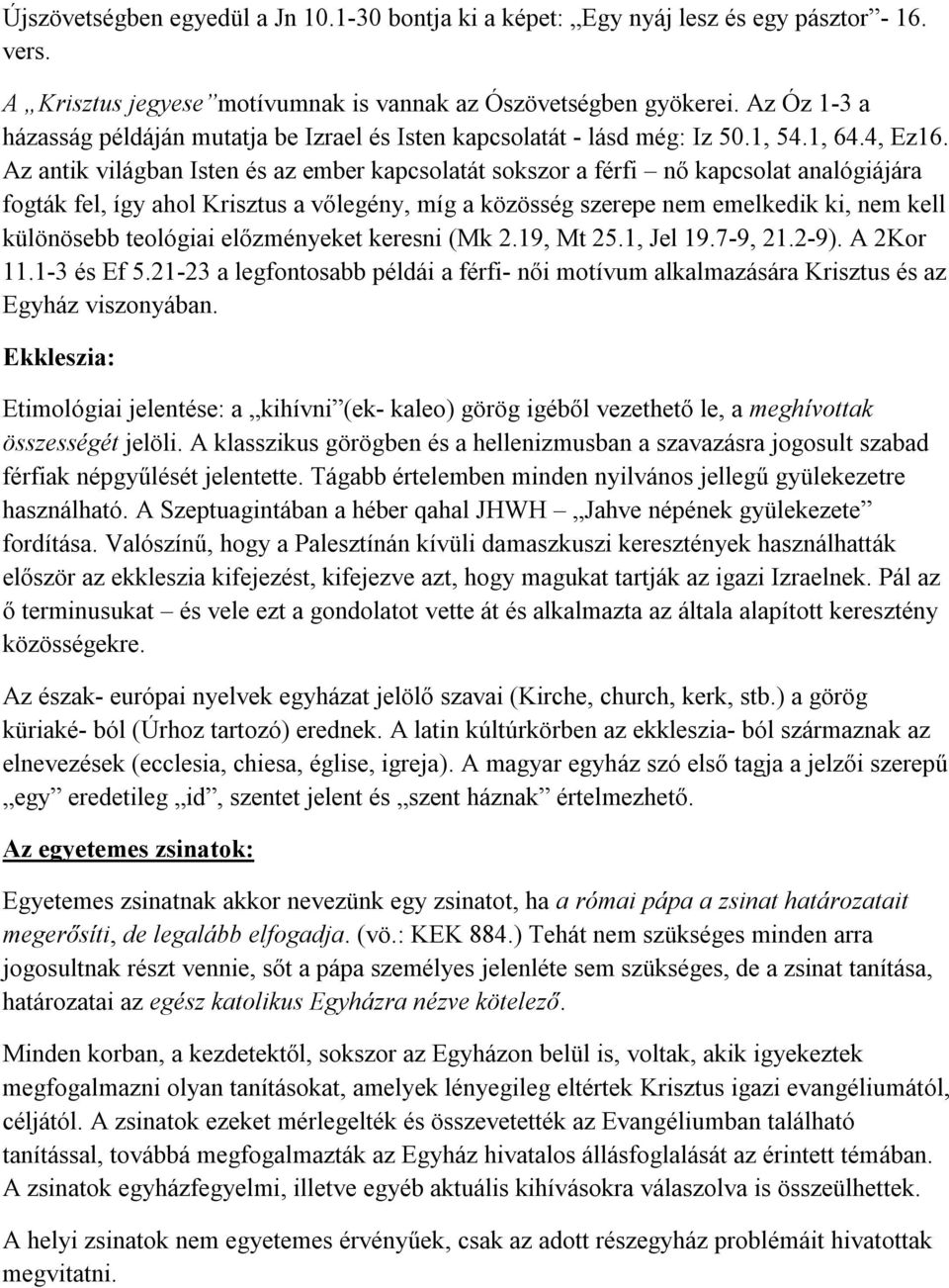 Az antik világban Isten és az ember kapcsolatát sokszor a férfi nő kapcsolat analógiájára fogták fel, így ahol Krisztus a vőlegény, míg a közösség szerepe nem emelkedik ki, nem kell különösebb