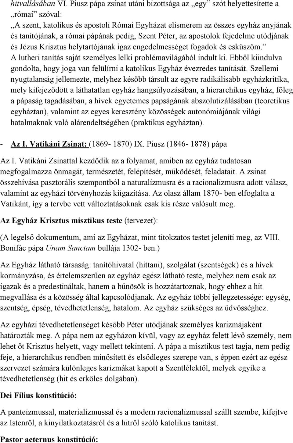 Szent Péter, az apostolok fejedelme utódjának és Jézus Krisztus helytartójának igaz engedelmességet fogadok és esküszöm. A lutheri tanítás saját személyes lelki problémavilágából indult ki.