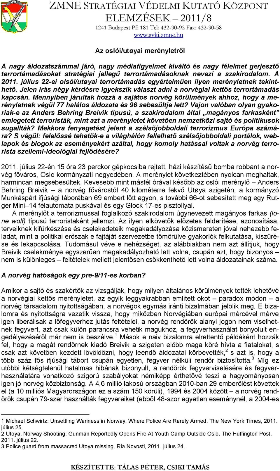 A 2011. július 22-ei olsói/utøyai terrortámadás egyértelműen ilyen merényletnek tekinthető. Jelen írás négy kérdésre igyekszik választ adni a norvégiai kettős terrortámadás kapcsán.