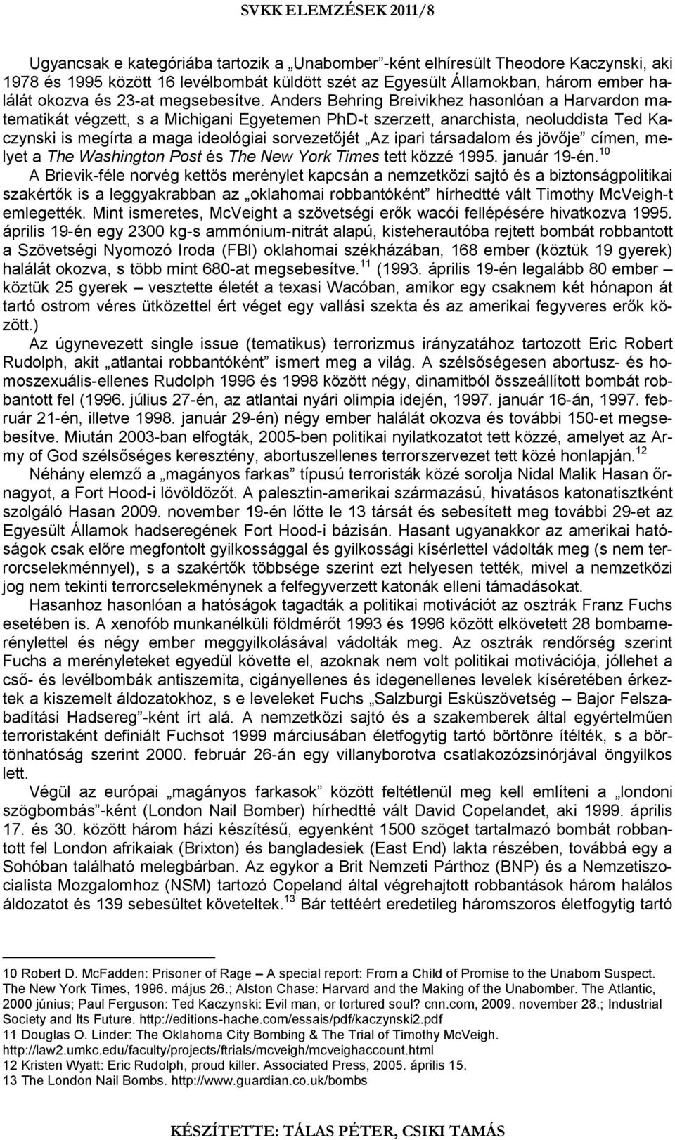 Anders Behring Breivikhez hasonlóan a Harvardon matematikát végzett, s a Michigani Egyetemen PhD-t szerzett, anarchista, neoluddista Ted Kaczynski is megírta a maga ideológiai sorvezetőjét Az ipari