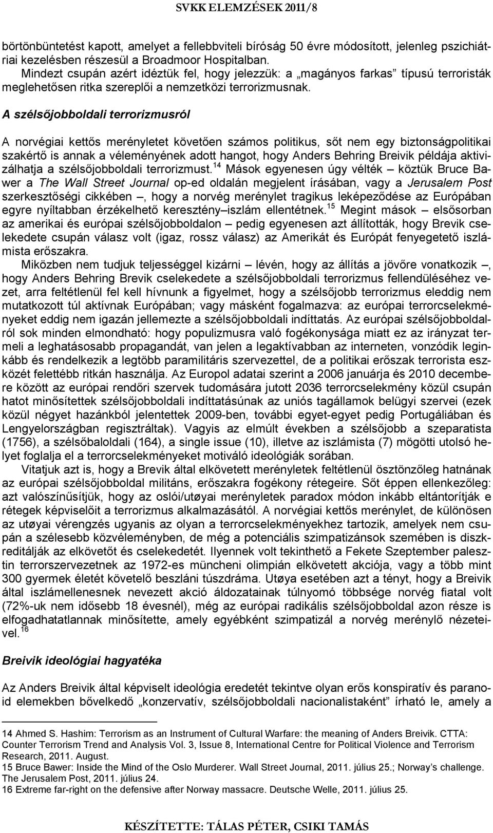 A szélsőjobboldali terrorizmusról A norvégiai kettős merényletet követően számos politikus, sőt nem egy biztonságpolitikai szakértő is annak a véleményének adott hangot, hogy Anders Behring Breivik