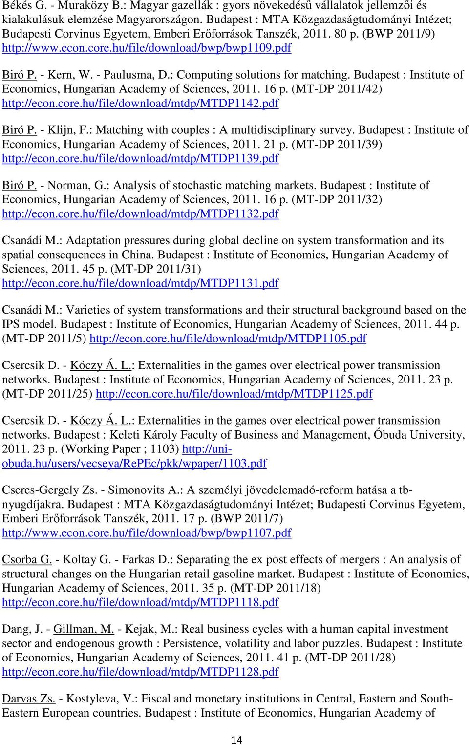 - Paulusma, D.: Computing solutions for matching. Budapest : Institute of Economics, Hungarian Academy of Sciences, 2011. 16 p. (MT-DP 2011/42) http://econ.core.hu/file/download/mtdp/mtdp1142.