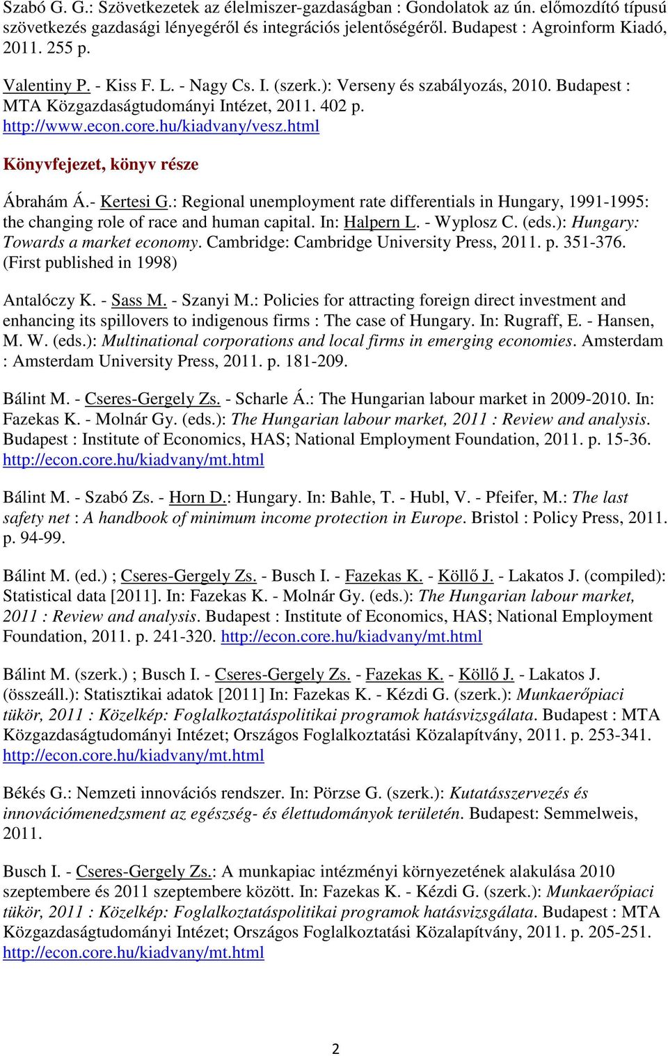 html Könyvfejezet, könyv része Ábrahám Á.- Kertesi G.: Regional unemployment rate differentials in Hungary, 1991-1995: the changing role of race and human capital. In: Halpern L. - Wyplosz C. (eds.