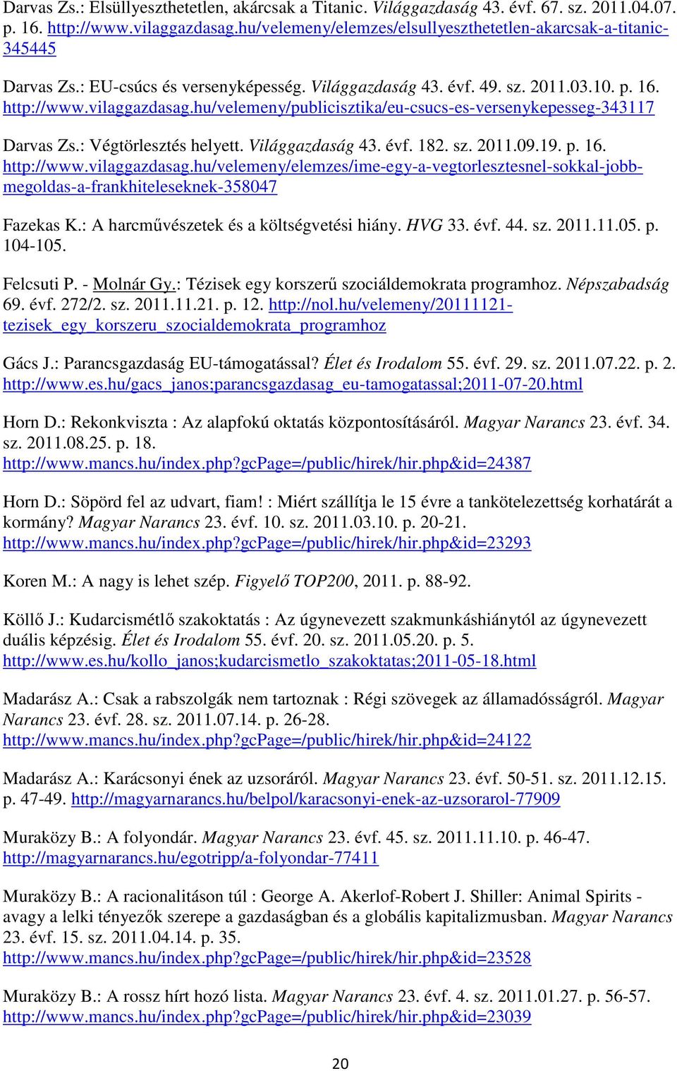 hu/velemeny/publicisztika/eu-csucs-es-versenykepesseg-343117 Darvas Zs.: Végtörlesztés helyett. Világgazdaság 43. évf. 182. sz. 2011.09.19. p. 16. http://www.vilaggazdasag.