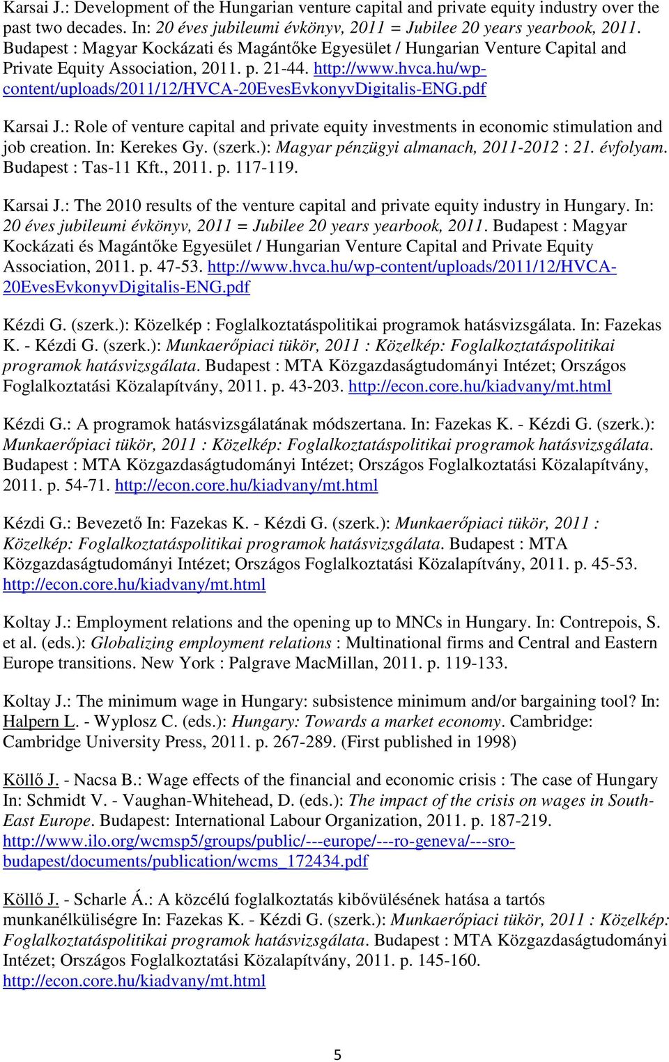 hu/wpcontent/uploads/2011/12/hvca-20evesevkonyvdigitalis-eng.pdf Karsai J.: Role of venture capital and private equity investments in economic stimulation and job creation. In: Kerekes Gy. (szerk.