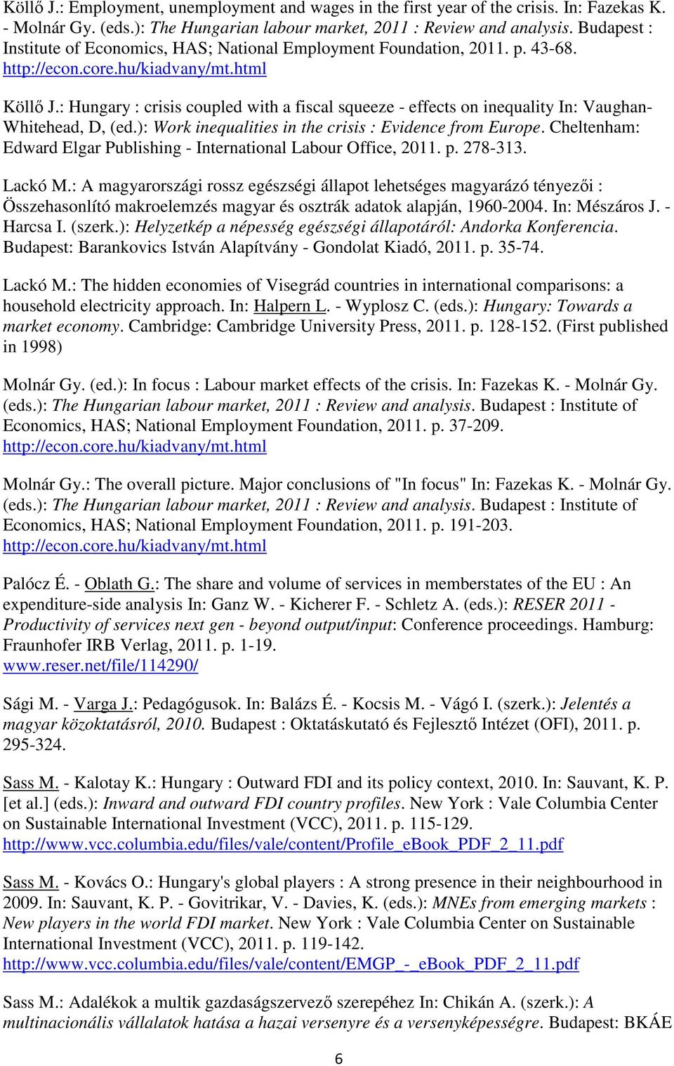 ): Work inequalities in the crisis : Evidence from Europe. Cheltenham: Edward Elgar Publishing - International Labour Office, 2011. p. 278-313. Lackó M.