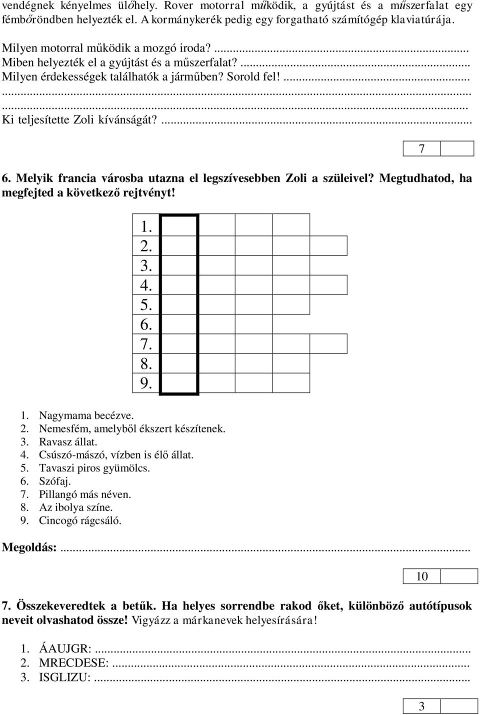 Melyik francia városba utazna el legszívesebben Zoli a szüleivel? Megtudhatod, ha megfejted a következő rejtvényt! 1. 2. 3. 4. 5. 6. 7. 8. 9. 1. Nagymama becézve. 2. Nemesfém, amelyből ékszert készítenek.