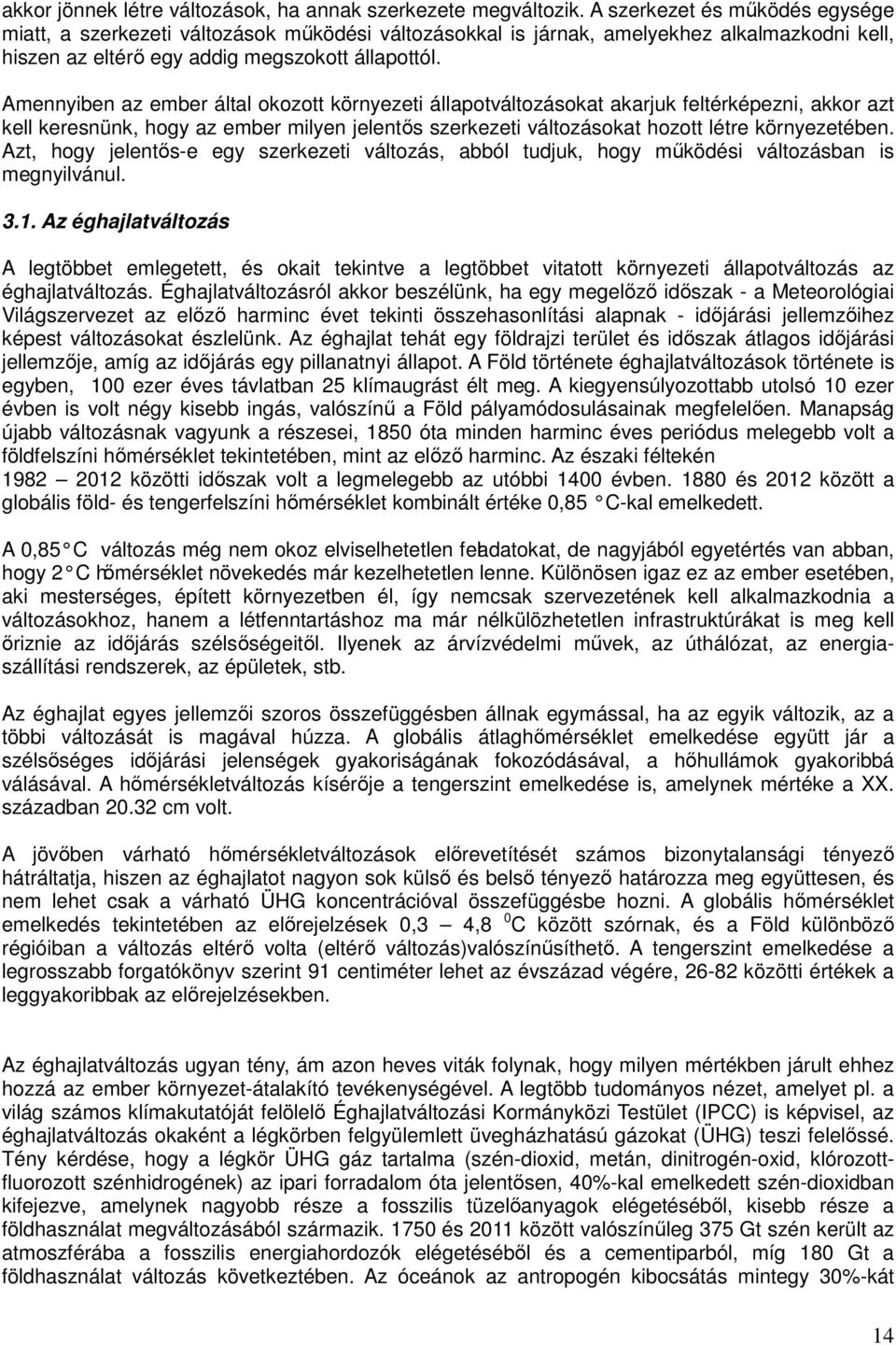 Amennyiben az ember által okozott környezeti állapotváltozásokat akarjuk feltérképezni, akkor azt kell keresnünk, hogy az ember milyen jelentős szerkezeti változásokat hozott létre környezetében.