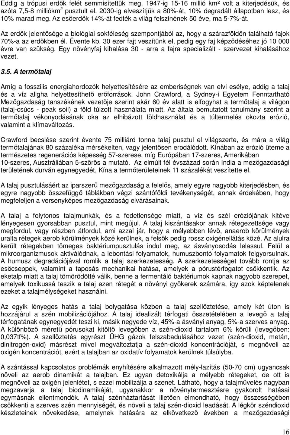 Az erdők jelentősége a biológiai sokféleség szempontjából az, hogy a szárazföldön található fajok 70%-a az erdőkben él. Évente kb.