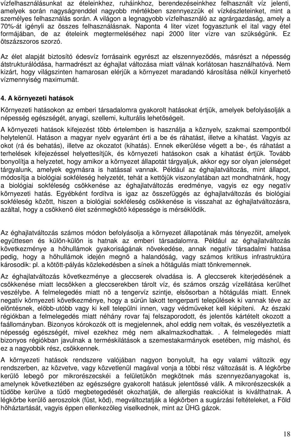 Naponta 4 liter vizet fogyasztunk el ital vagy étel formájában, de az ételeink megtermeléséhez napi 2000 liter vízre van szükségünk. Ez ötszázszoros szorzó.